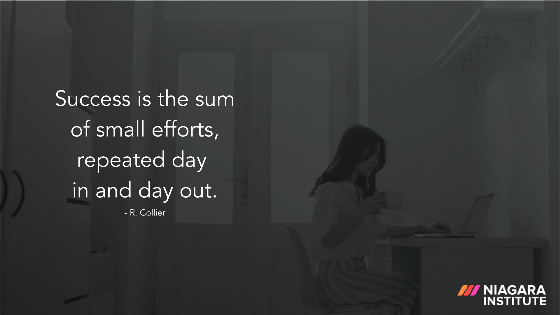 Success is the sum of small efforts, repeated day in and day out - R. Collier