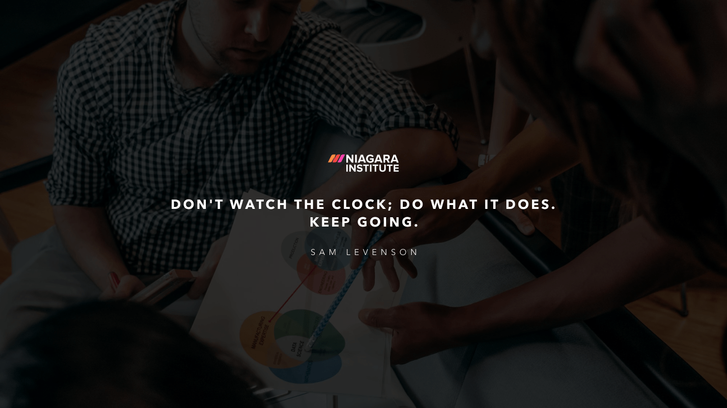 Dont watch the clock; do what it does. Keep going