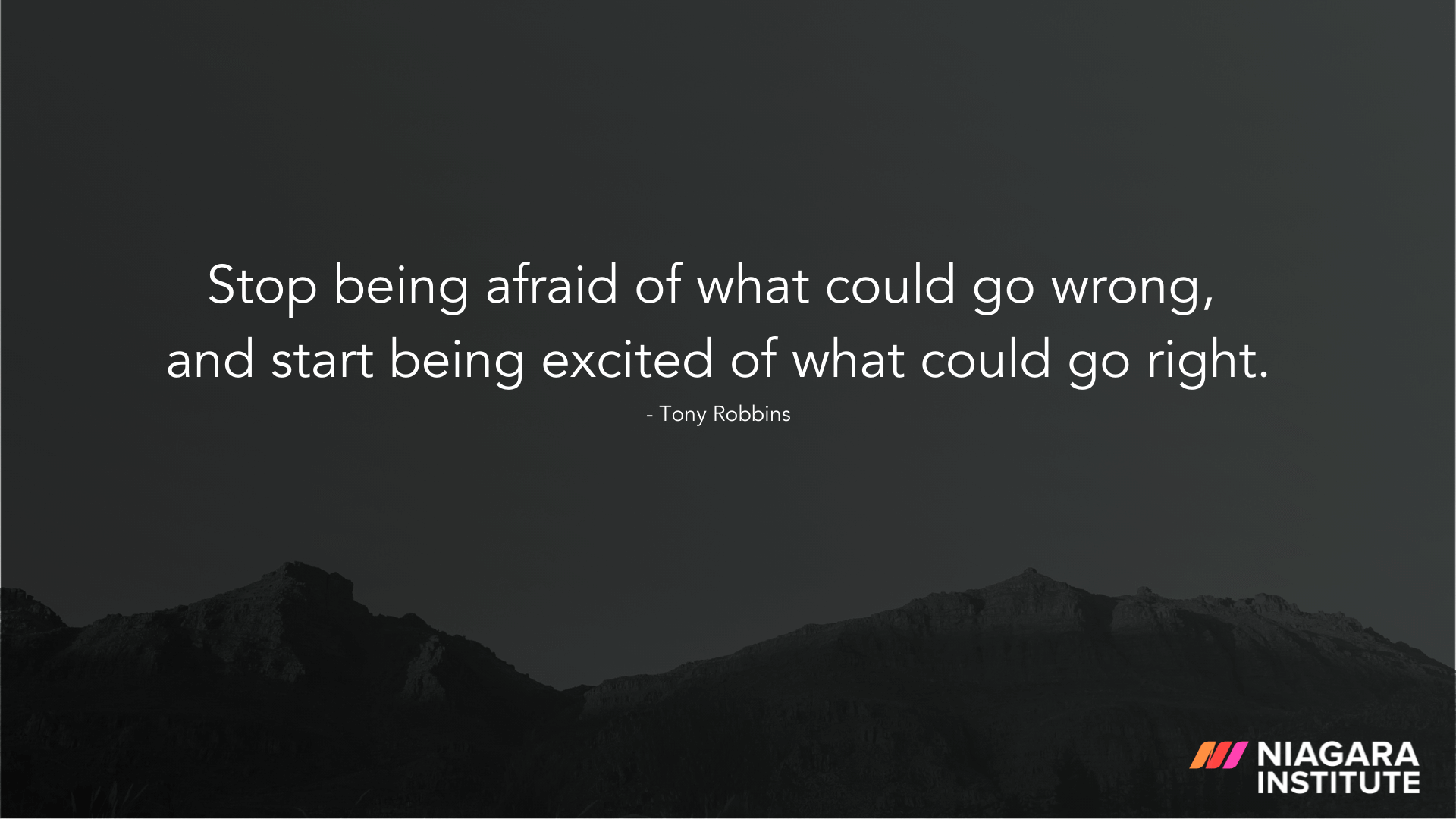 Stop being afraid of what could go wrong, and start being excited of what could go right. - Tony Robbins