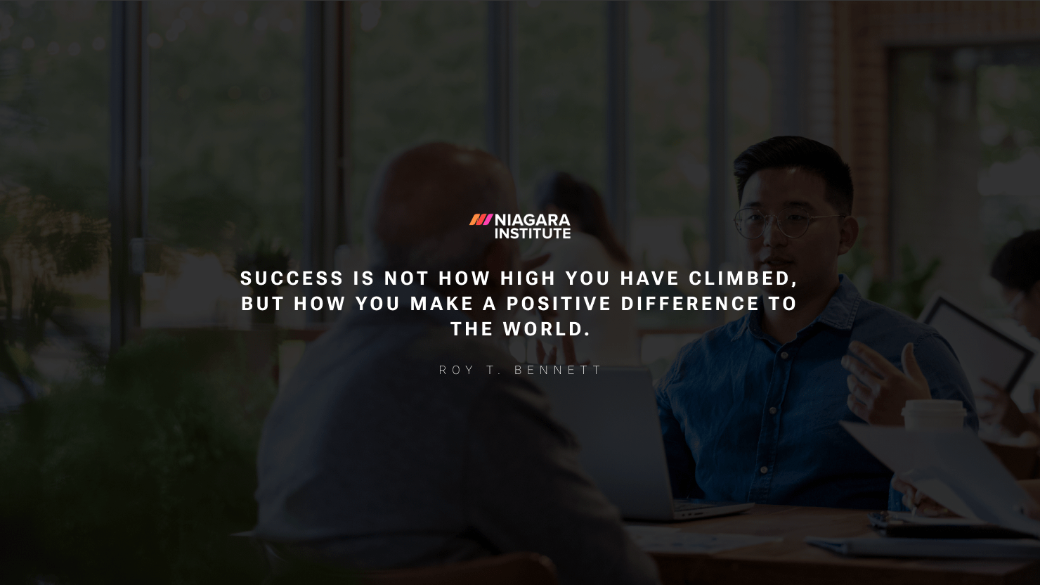 Success is not how high you have climbed, but how you make a positive difference to the world