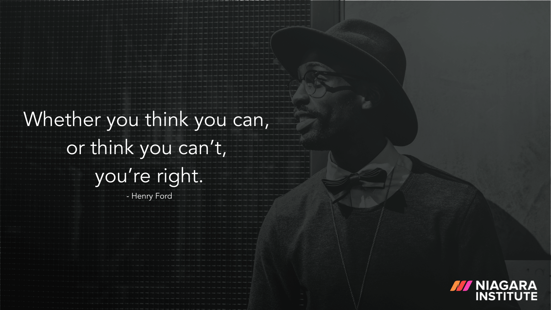 Whether you think you can, or think you can’t, you’re right. - Henry Ford