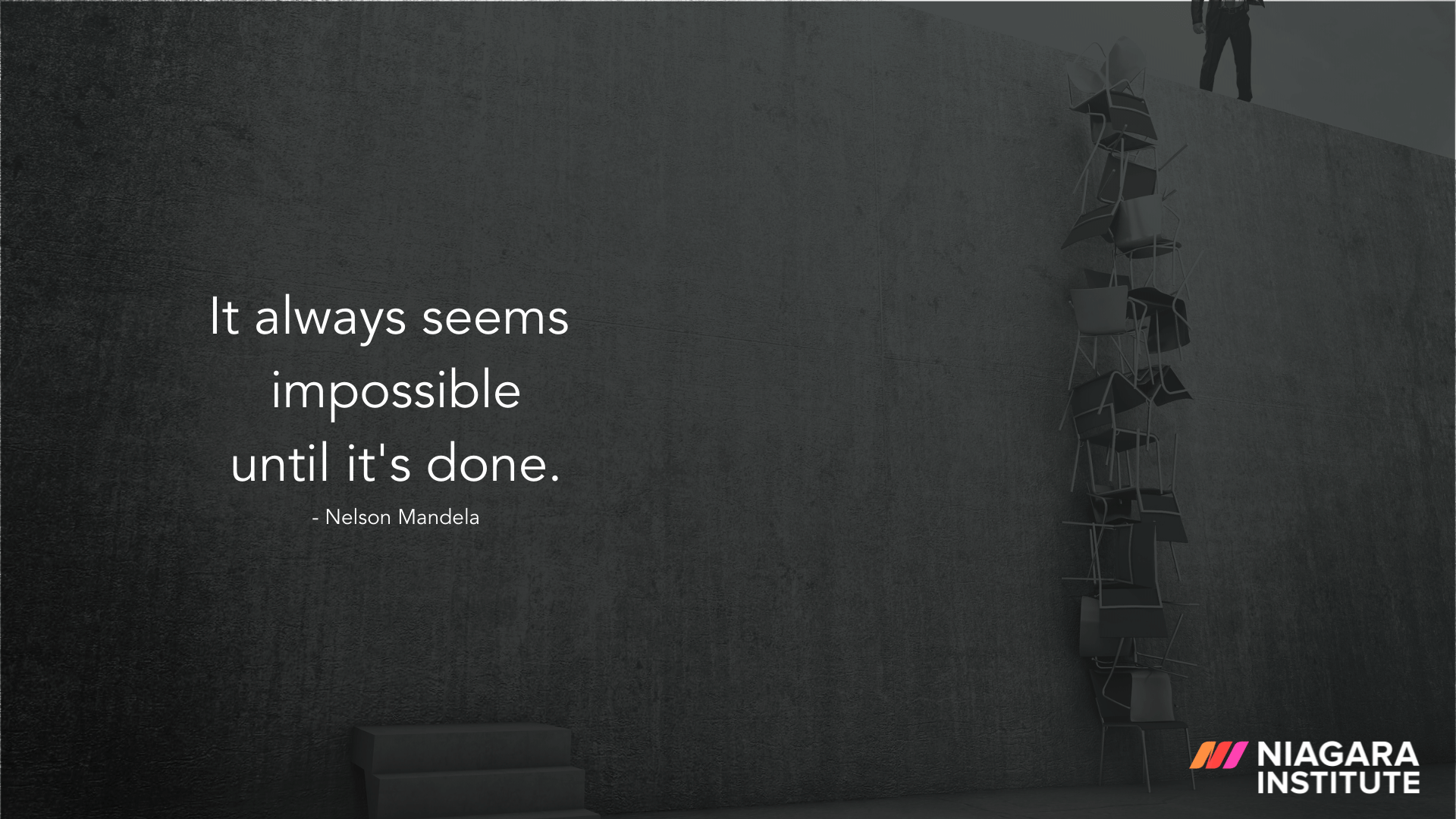 It always seems impossible until it’s done. - Nelson Mandela